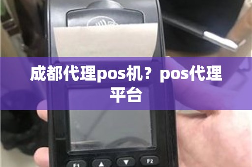 成都代理pos机？pos代理平台