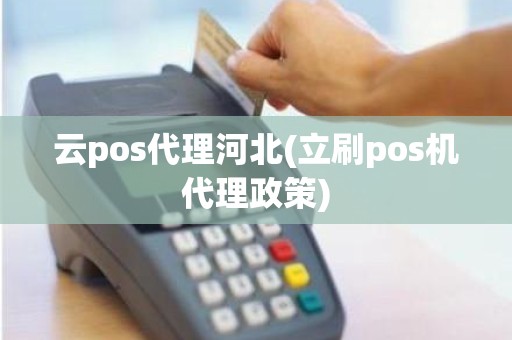 云pos代理河北(立刷pos机代理政策)