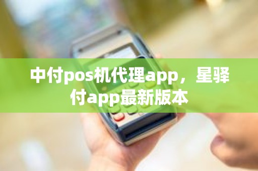 中付pos机代理app，星驿付app最新版本