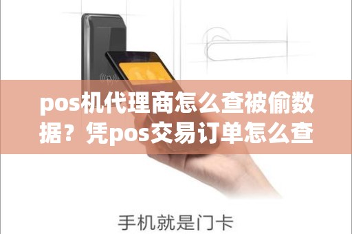 pos机代理商怎么查被偷数据？凭pos交易订单怎么查联系人