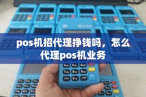 pos机招代理挣钱吗，怎么代理pos机业务