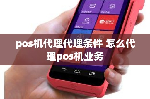 pos机代理代理条件 怎么代理pos机业务