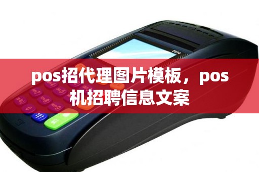 pos招代理图片模板，pos机招聘信息文案