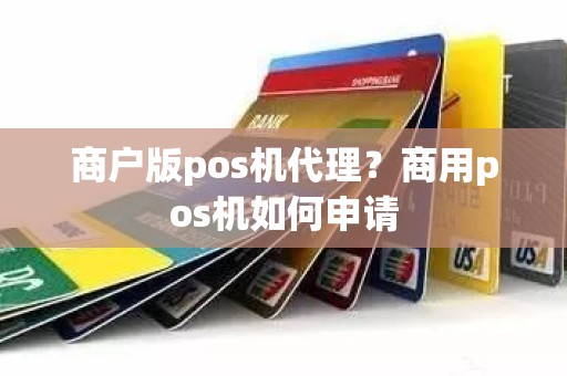 商户版pos机代理？商用pos机如何申请