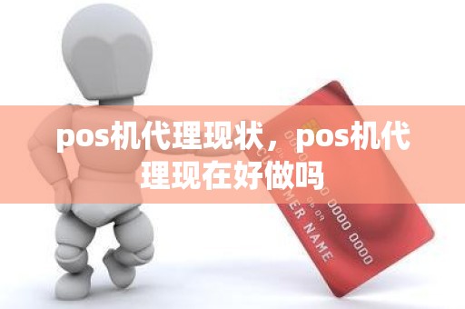 pos机代理现状，pos机代理现在好做吗