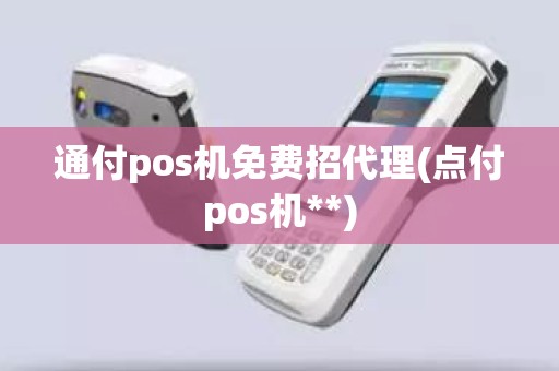 通付pos机免费招代理(点付pos机**)