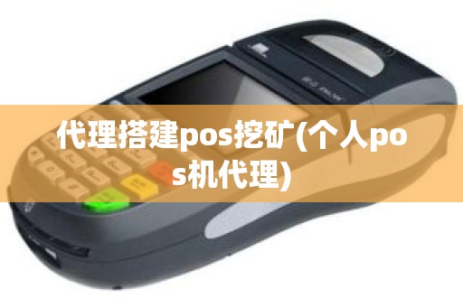 代理搭建pos挖矿(个人pos机代理)