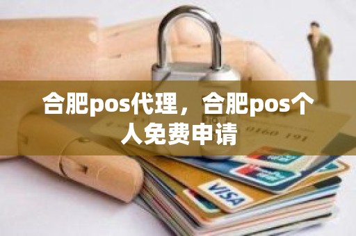 合肥pos代理，合肥pos个人免费申请