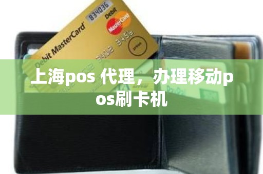 上海pos 代理，办理移动pos刷卡机