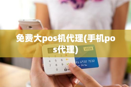 免费大pos机代理(手机pos代理)