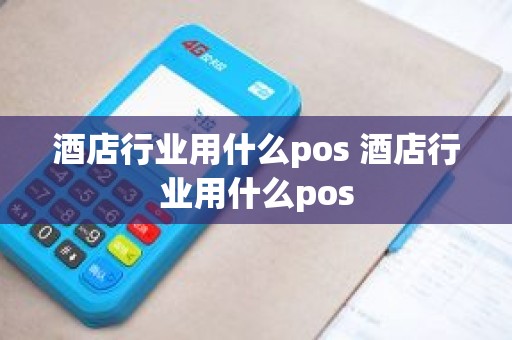 酒店行业用什么pos 酒店行业用什么pos