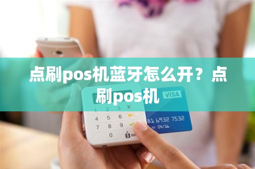 点刷pos机蓝牙怎么开？点刷pos机