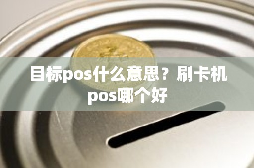 目标pos什么意思？刷卡机pos哪个好