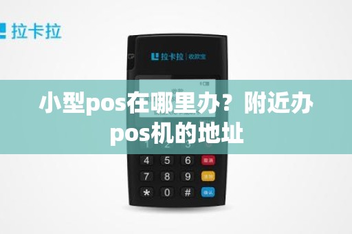 小型pos在哪里办？附近办pos机的地址