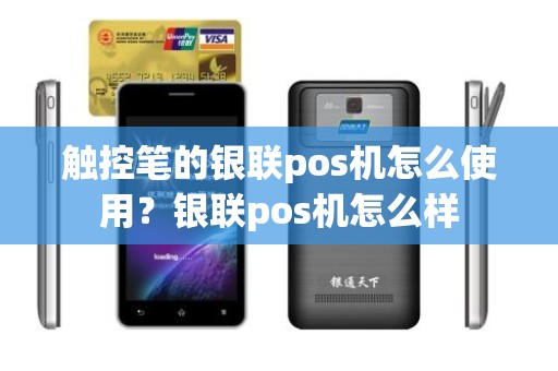 触控笔的银联pos机怎么使用？银联pos机怎么样