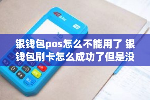 银钱包pos怎么不能用了 银钱包刷卡怎么成功了但是没到账