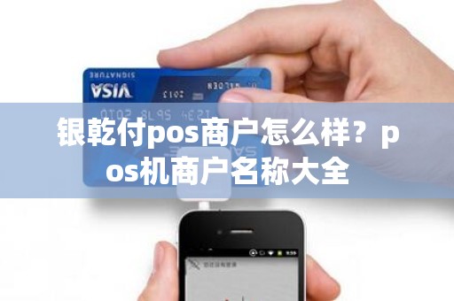 银乾付pos商户怎么样？pos机商户名称大全