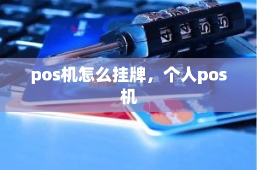 pos机怎么挂牌，个人pos机