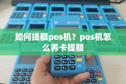 如何提额pos机？pos机怎么养卡提额