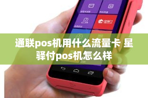 通联pos机用什么流量卡 星驿付pos机怎么样