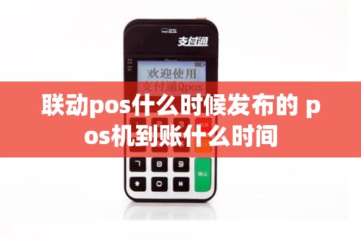 联动pos什么时候发布的 pos机到账什么时间