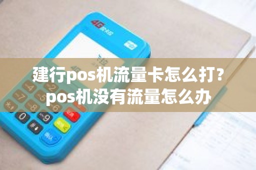 建行pos机流量卡怎么打？pos机没有流量怎么办