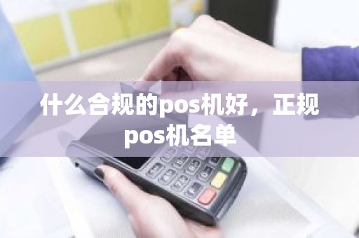 什么合规的pos机好，正规pos机名单