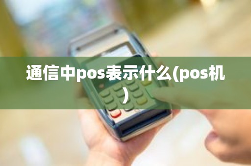 通信中pos表示什么(pos机)