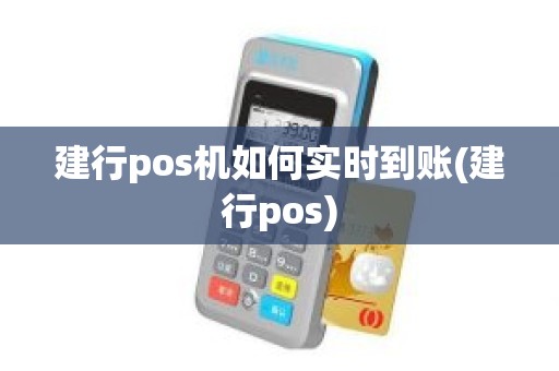 建行pos机如何实时到账(建行pos)