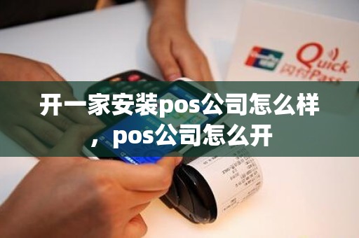 开一家安装pos公司怎么样，pos公司怎么开