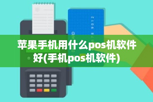 苹果手机用什么pos机软件好(手机pos机软件)