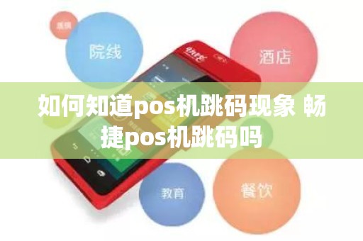 如何知道pos机跳码现象 畅捷pos机跳码吗