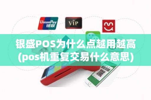 银盛POS为什么点越用越高(pos机重复交易什么意思)