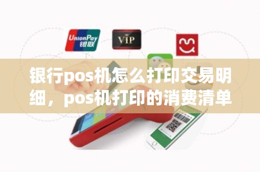 银行pos机怎么打印交易明细，pos机打印的消费清单