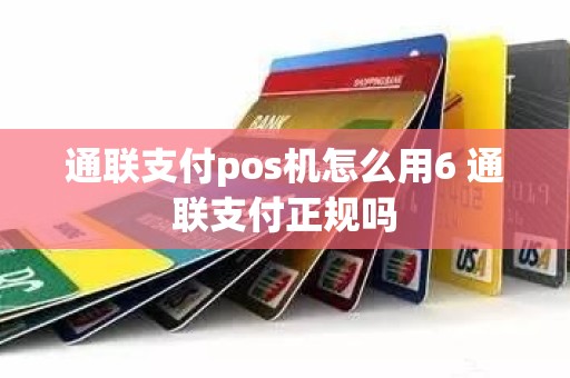 通联支付pos机怎么用6 通联支付正规吗