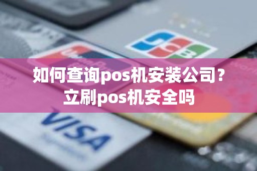 如何查询pos机安装公司？立刷pos机安全吗