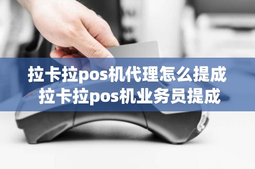 拉卡拉pos机代理怎么提成 拉卡拉pos机业务员提成