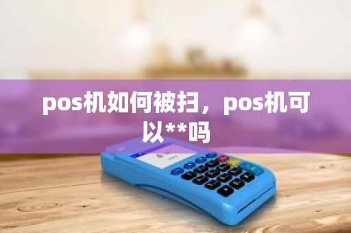 pos机如何被扫，pos机可以**吗