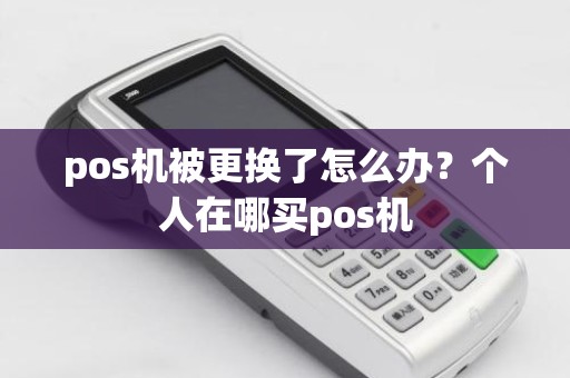 pos机被更换了怎么办？个人在哪买pos机