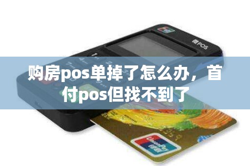 购房pos单掉了怎么办，首付pos但找不到了