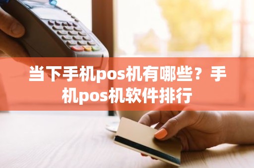 当下手机pos机有哪些？手机pos机软件排行