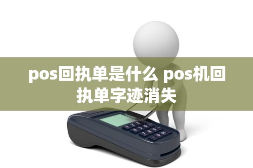 pos回执单是什么 pos机回执单字迹消失