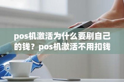 pos机激活为什么要刷自己的钱？pos机激活不用扣钱吗