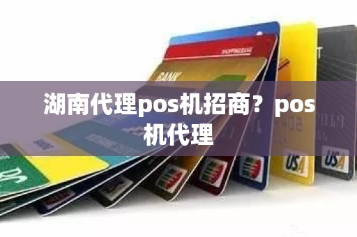 湖南代理pos机招商？pos机代理