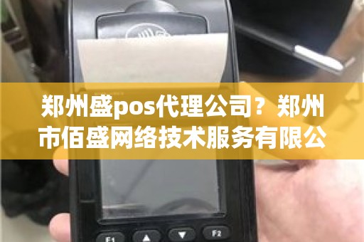 郑州盛pos代理公司？郑州市佰盛网络技术服务有限公司