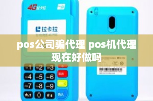 pos公司骗代理 pos机代理现在好做吗