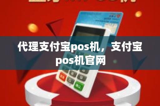 代理支付宝pos机，支付宝pos机官网