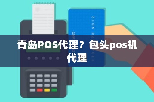 青岛POS代理？包头pos机代理