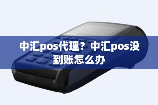 中汇pos代理？中汇pos没到账怎么办