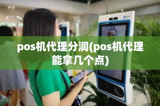 pos机代理分润(pos机代理能拿几个点)